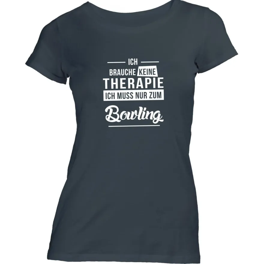 Damen T-Shirt Ich brauche keine Therapie - Ich muss nur zum Bowling