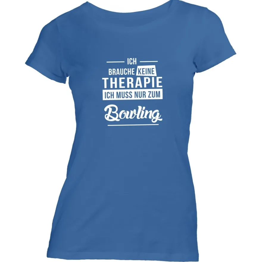 Damen T-Shirt Ich brauche keine Therapie - Ich muss nur zum Bowling