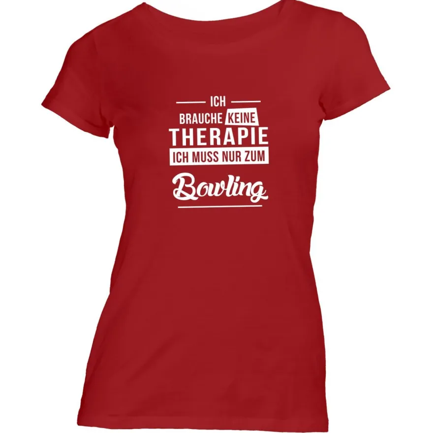 Damen T-Shirt Ich brauche keine Therapie - Ich muss nur zum Bowling